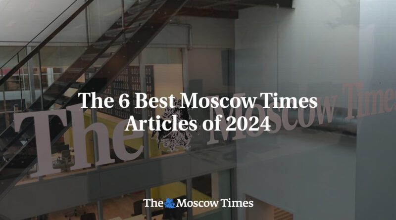 The 6 Best Moscow Times Articles of 2024