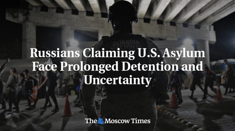 Russians Claiming U.S. Asylum Face Prolonged Detention and Uncertainty