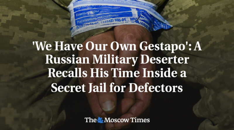‚We Have Our Own Gestapo‘: A Russian Military Deserter Recalls His Time Inside a Secret Jail for Defectors