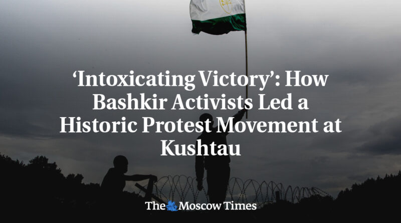 â€کIntoxicating Victoryâ€™: How Bashkir Activists Led a Historic Protest Movement at Kushtau
