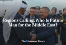 Regions Calling: Who Is Putinâ€™s Man for the Middle East?