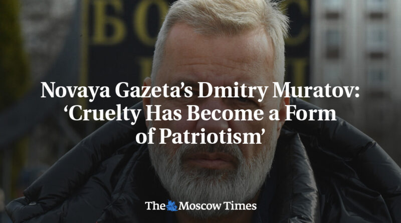 Novaya Gazetaâ€™s Dmitry Muratov: â€کCruelty Has Become a Form of Patriotismâ€™