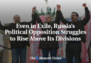 Even in Exile, Russia’s Political Opposition Struggles to Rise Above Its Divisions Even in Exile, Russia’s Political Opposition Struggles to Rise Above Its Divisions