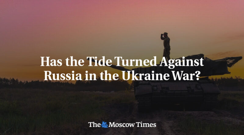 Has the Tide Turned Against Russia in the Ukraine War?